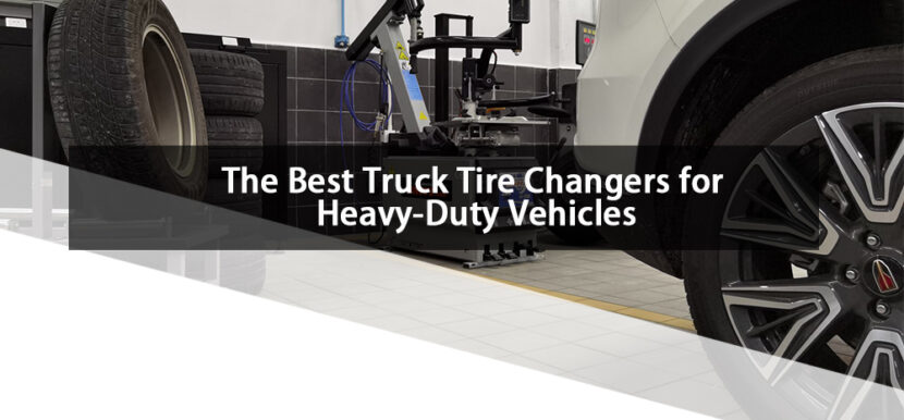 The Best Truck Tire Changers for Heavy-Duty Vehicles